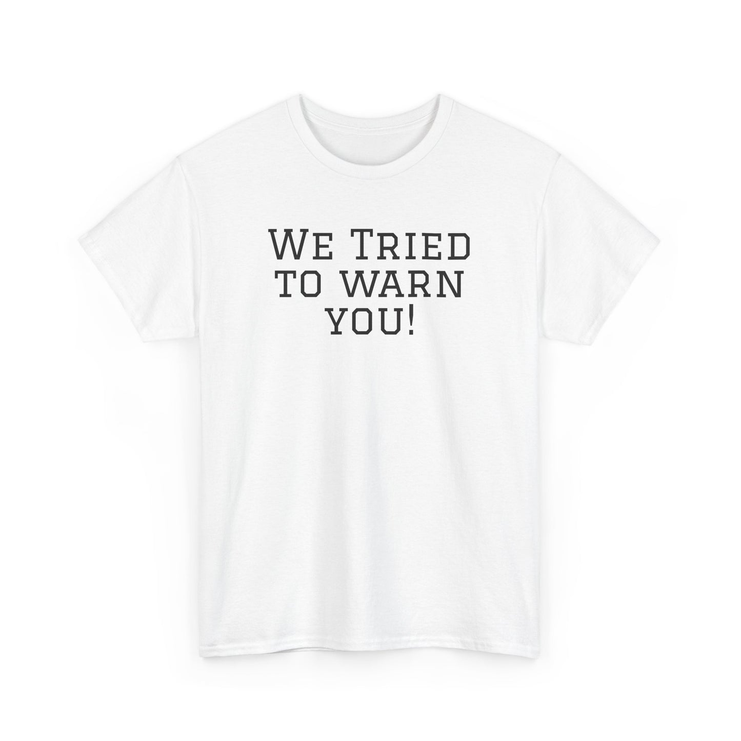 Funny Unisex Heavy Cotton Tee - "We Tried to Warn You!"