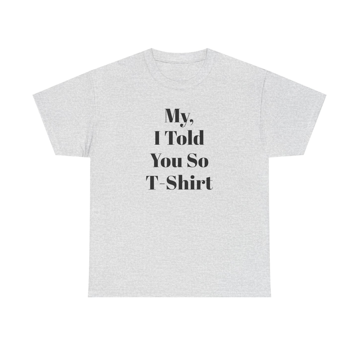 Unisex Heavy Cotton Tee humor "My, I Told You So T-Shirt"