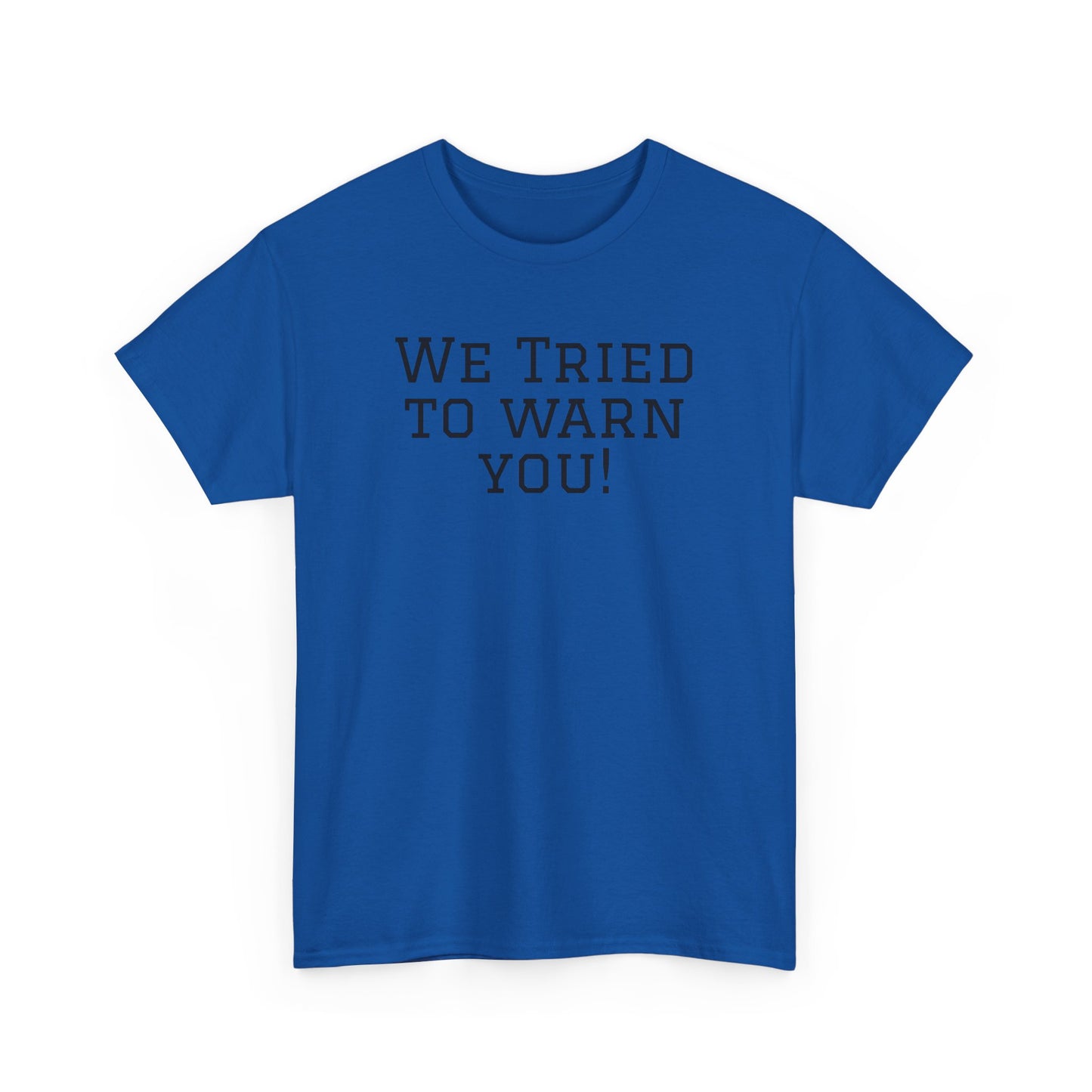 Funny Unisex Heavy Cotton Tee - "We Tried to Warn You!"