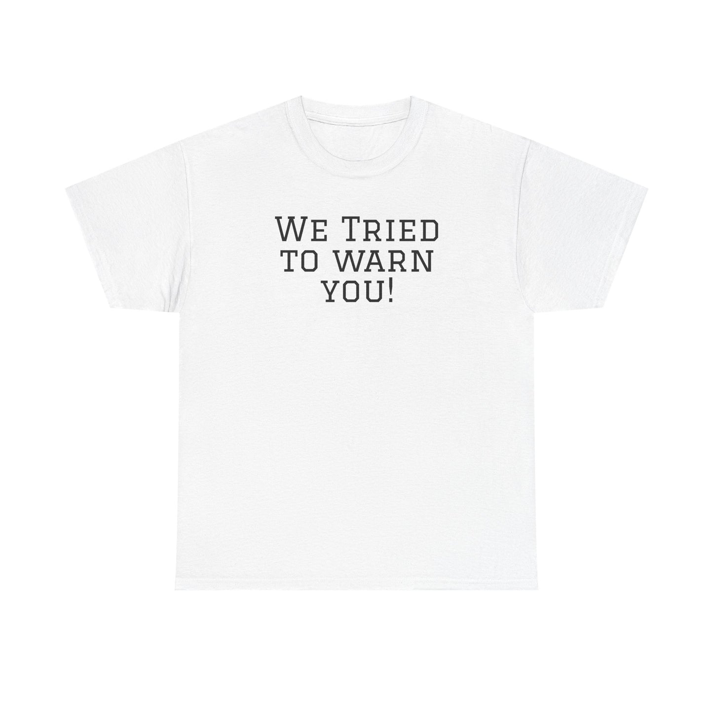 Funny Unisex Heavy Cotton Tee - "We Tried to Warn You!"