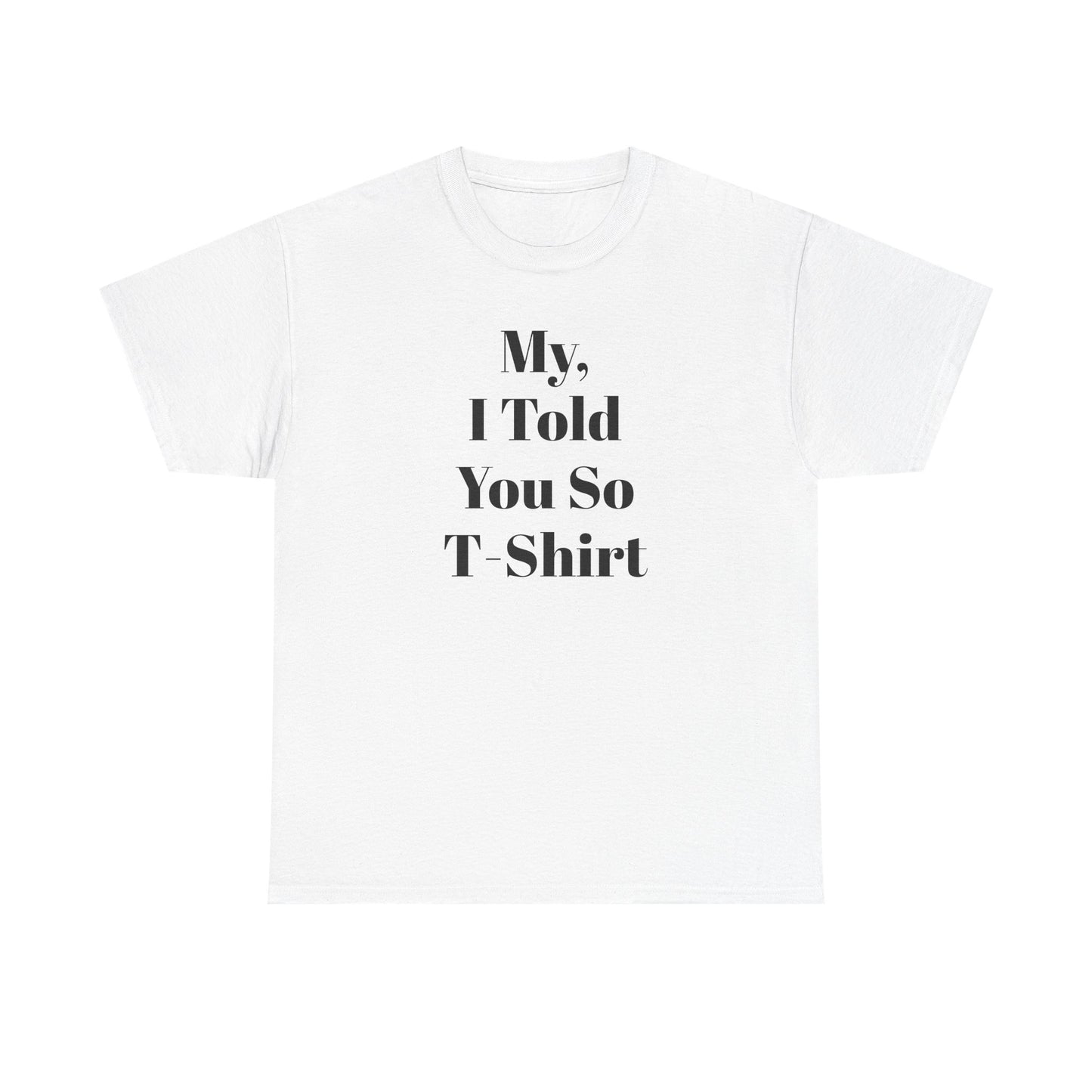 Unisex Heavy Cotton Tee humor "My, I Told You So T-Shirt"