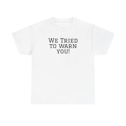 Funny Unisex Heavy Cotton Tee - "We Tried to Warn You!"