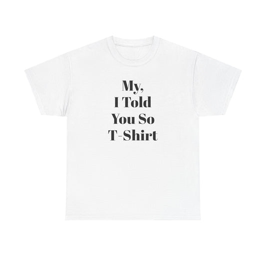 Unisex Heavy Cotton Tee humor "My, I Told You So T-Shirt"